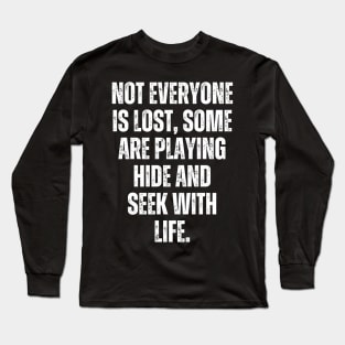 Not everyone is lost, some are playing hide-and-seek with life. Long Sleeve T-Shirt